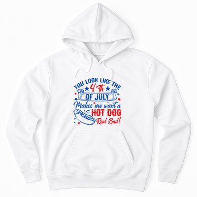 You Look Like The 4th Of July Makes Me Want Hot Dog Real Bad Hoodie