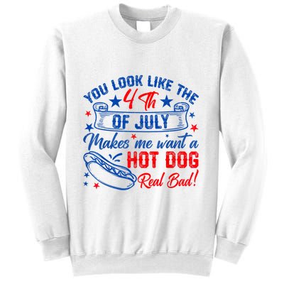 You Look Like The 4th Of July Makes Me Want Hot Dog Real Bad Sweatshirt