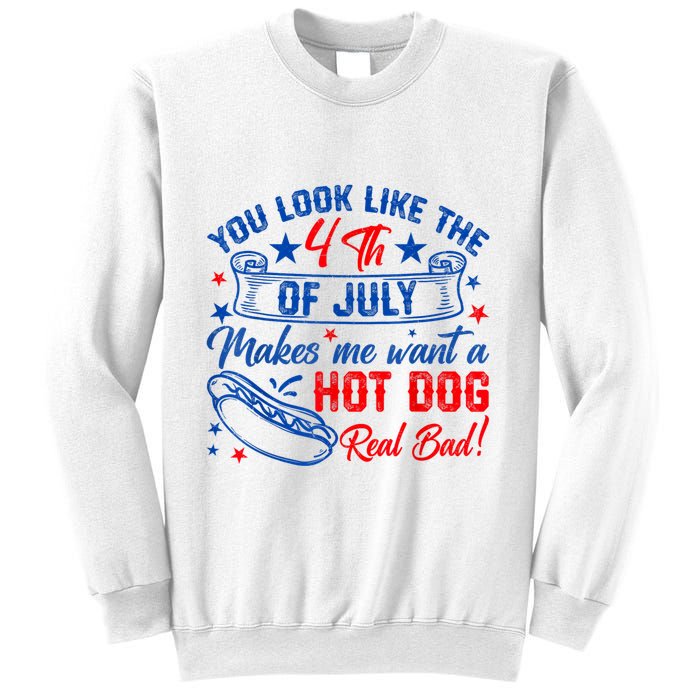 You Look Like The 4th Of July Makes Me Want Hot Dog Real Bad Sweatshirt
