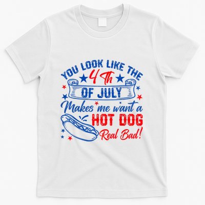 You Look Like The 4th Of July Makes Me Want Hot Dog Real Bad T-Shirt