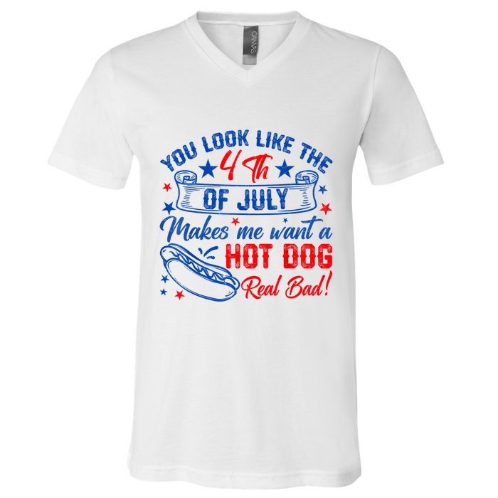 You Look Like The 4th Of July Makes Me Want Hot Dog Real Bad V-Neck T-Shirt