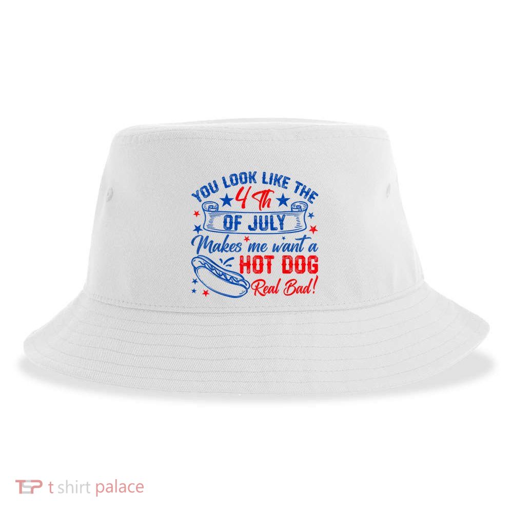 You Look Like The 4th Of July Makes Me Want Hot Dog Real Bad Sustainable Bucket Hat