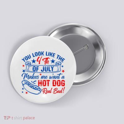 You Look Like The 4th Of July Makes Me Want Hot Dog Real Bad Button