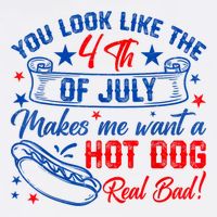 You Look Like The 4th Of July Makes Me Want Hot Dog Real Bad Bucket Hat