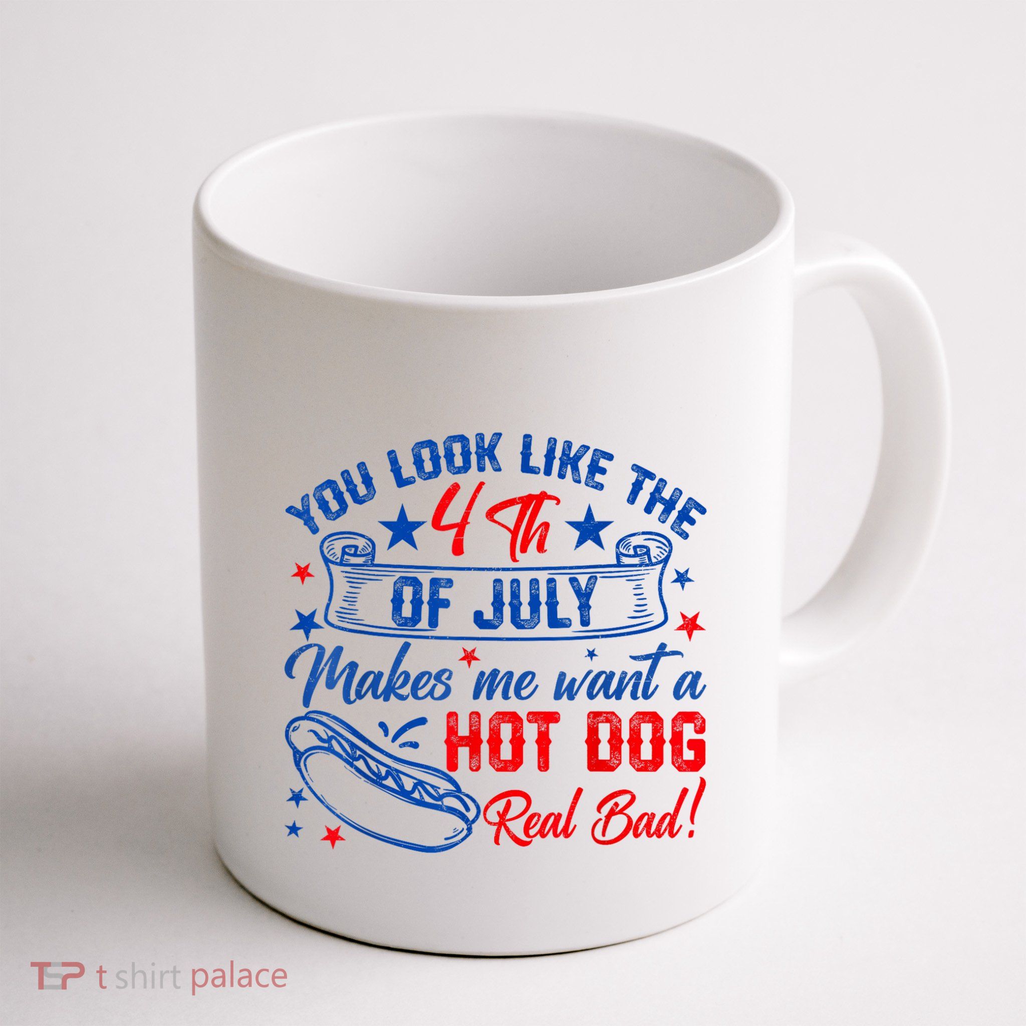 You Look Like The 4th Of July Makes Me Want Hot Dog Real Bad Mug