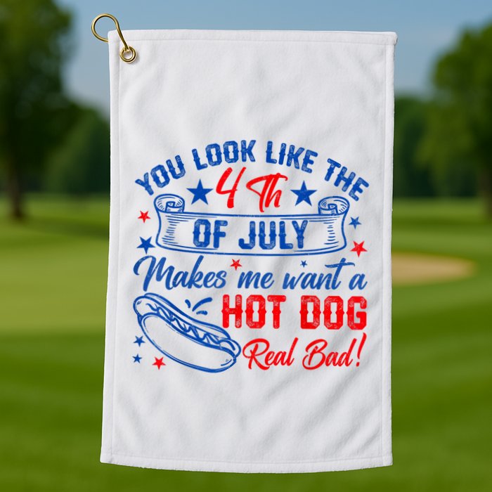 You Look Like The 4th Of July Makes Me Want Hot Dog Real Bad Golf Towel