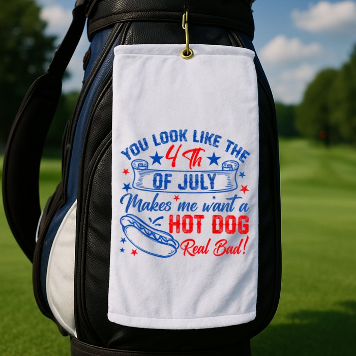 You Look Like The 4th Of July Makes Me Want Hot Dog Real Bad Golf Towel