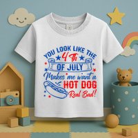 You Look Like The 4th Of July Makes Me Want Hot Dog Real Bad Toddler T-Shirt