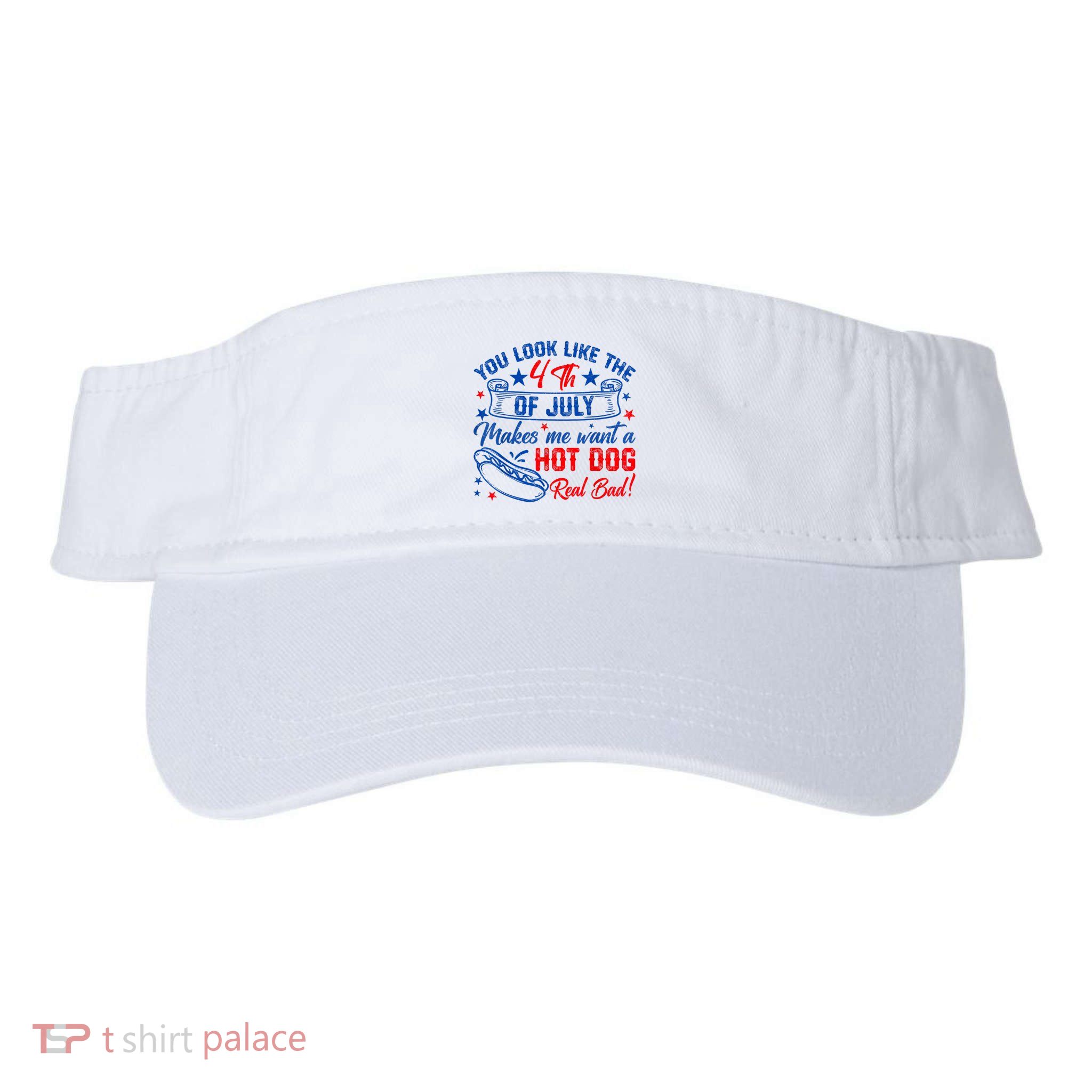 You Look Like The 4th Of July Makes Me Want Hot Dog Real Bad Visor