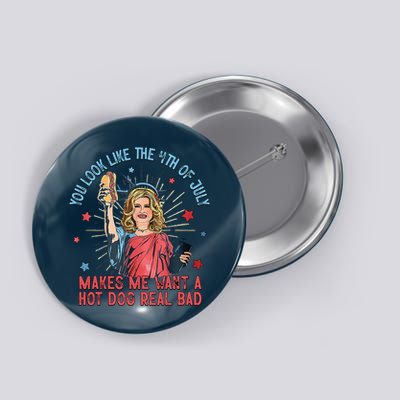You Look Like 4th Of July Makes Me Want A Hot Dog Real Bad Button