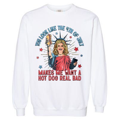 You Look Like 4th Of July Makes Me Want A Hot Dog Real Bad Garment-Dyed Sweatshirt