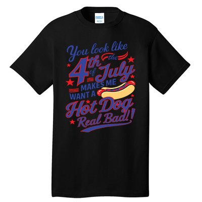 You Look Like 4th Of July Makes Me Want A Hot Dog Real Bad Tall T-Shirt