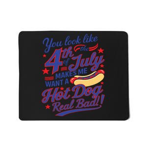 You Look Like 4th Of July Makes Me Want A Hot Dog Real Bad Mousepad