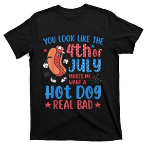 You Look Like The 4th Of July Makes Me Want Hot Dog Real Bad T-Shirt