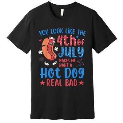 You Look Like The 4th Of July Makes Me Want Hot Dog Real Bad Premium T-Shirt