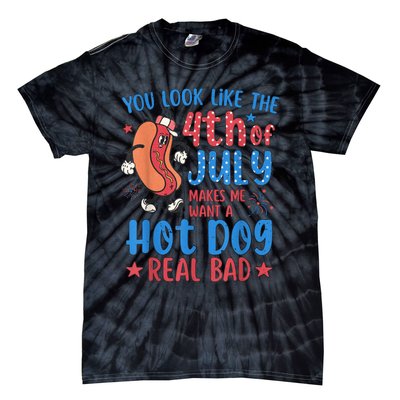 You Look Like The 4th Of July Makes Me Want Hot Dog Real Bad Tie-Dye T-Shirt