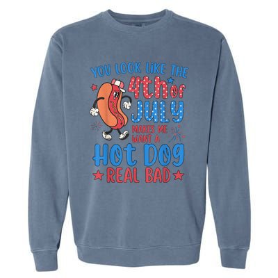 You Look Like The 4th Of July Makes Me Want Hot Dog Real Bad Garment-Dyed Sweatshirt