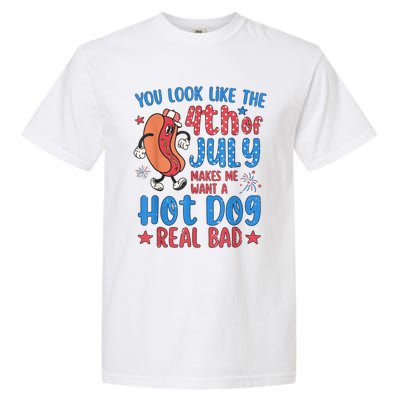 You Look Like The 4th Of July Makes Me Want Hot Dog Real Bad Garment-Dyed Heavyweight T-Shirt