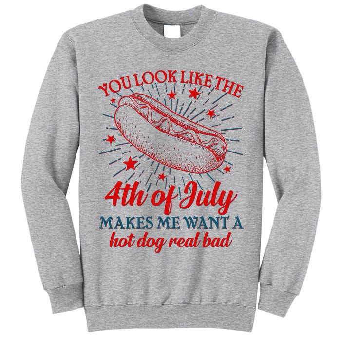 You Look Like The 4th Of July Makes Me Want A Hotdog Real Bad Tall Sweatshirt