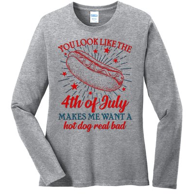 You Look Like The 4th Of July Makes Me Want A Hotdog Real Bad Ladies Long Sleeve Shirt