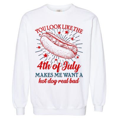 You Look Like The 4th Of July Makes Me Want A Hotdog Real Bad Garment-Dyed Sweatshirt