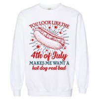 You Look Like The 4th Of July Makes Me Want A Hotdog Real Bad Garment-Dyed Sweatshirt