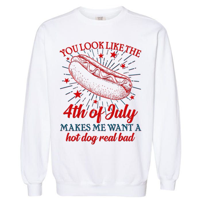 You Look Like The 4th Of July Makes Me Want A Hotdog Real Bad Garment-Dyed Sweatshirt