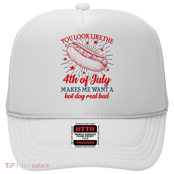 You Look Like The 4th Of July Makes Me Want A Hotdog Real Bad High Crown Mesh Back Trucker Hat