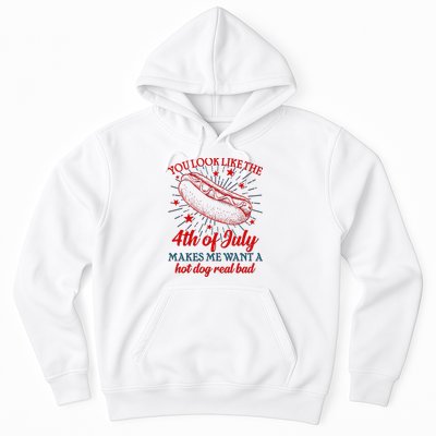 You Look Like The 4th Of July Makes Me Want A Hotdog Real Bad Hoodie