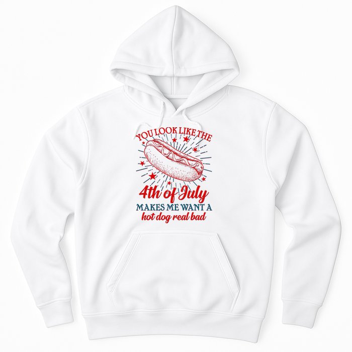 You Look Like The 4th Of July Makes Me Want A Hotdog Real Bad Hoodie
