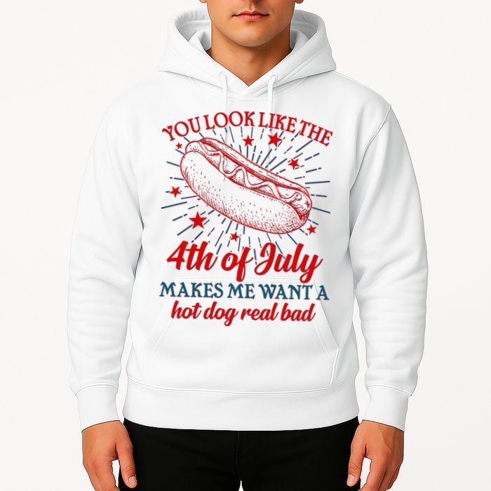 You Look Like The 4th Of July Makes Me Want A Hotdog Real Bad Hoodie
