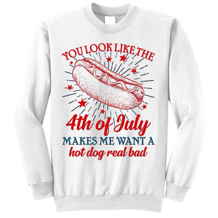 You Look Like The 4th Of July Makes Me Want A Hotdog Real Bad Sweatshirt
