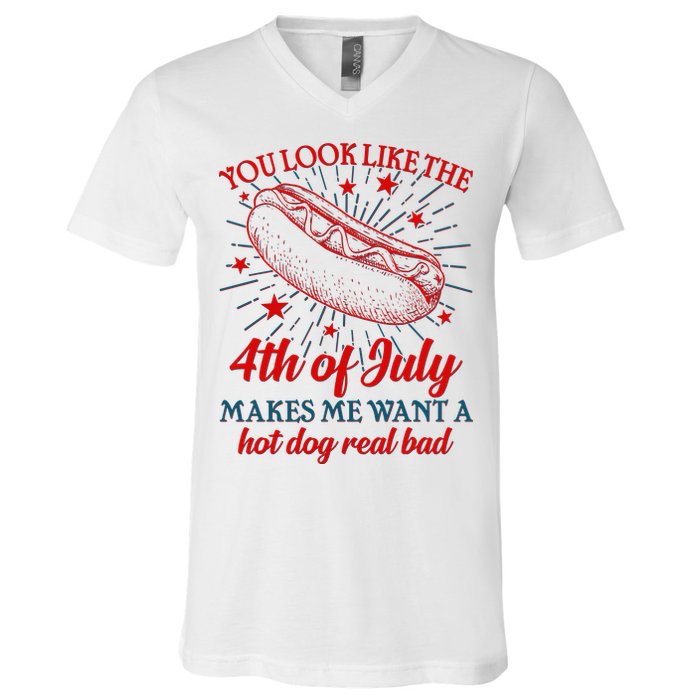You Look Like The 4th Of July Makes Me Want A Hotdog Real Bad V-Neck T-Shirt