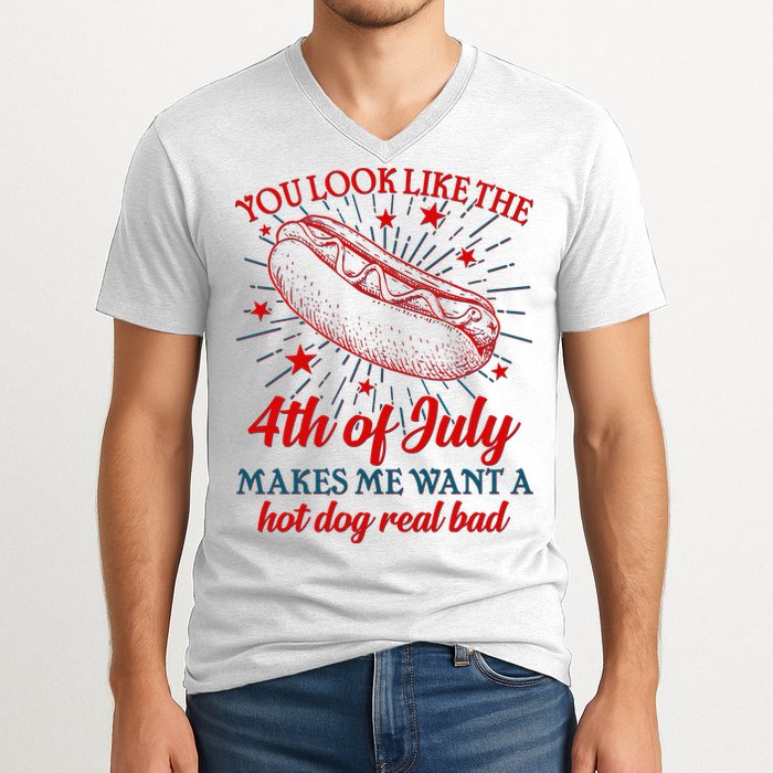 You Look Like The 4th Of July Makes Me Want A Hotdog Real Bad V-Neck T-Shirt