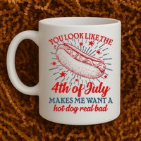 You Look Like The 4th Of July Makes Me Want A Hotdog Real Bad Mug