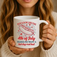 You Look Like The 4th Of July Makes Me Want A Hotdog Real Bad Mug