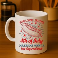 You Look Like The 4th Of July Makes Me Want A Hotdog Real Bad Mug
