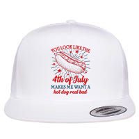 You Look Like The 4th Of July Makes Me Want A Hotdog Real Bad Flatbill Hat