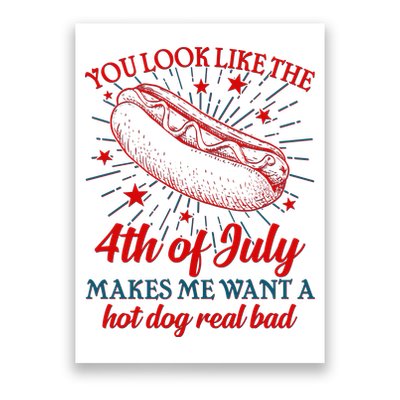 You Look Like The 4th Of July Makes Me Want A Hotdog Real Bad Poster