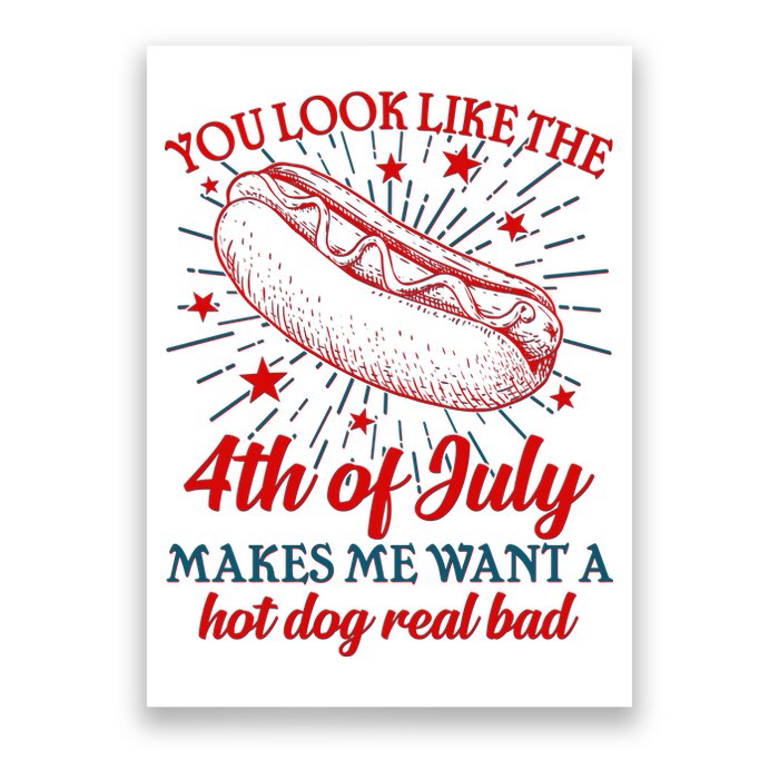 You Look Like The 4th Of July Makes Me Want A Hotdog Real Bad Poster