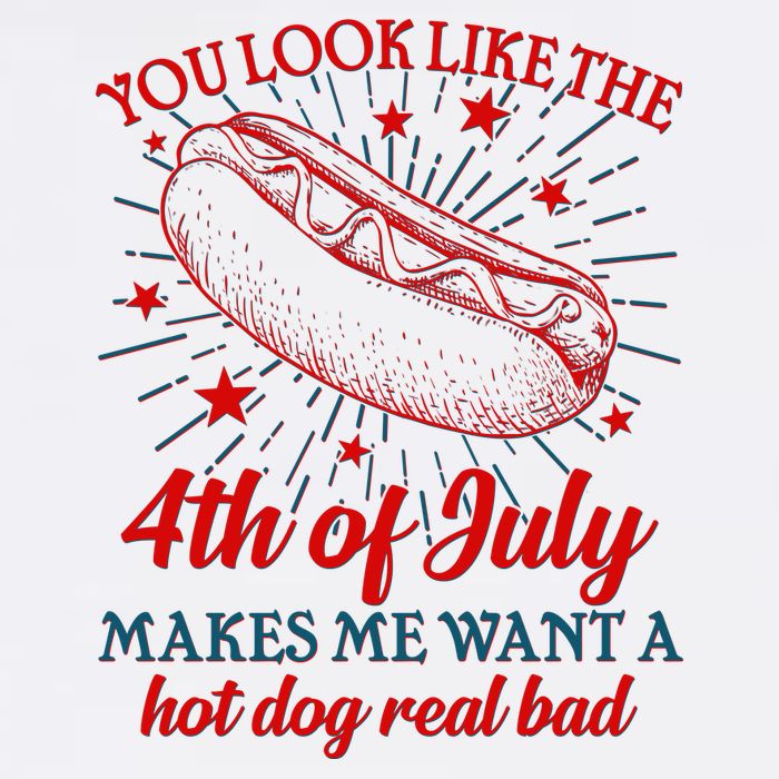 You Look Like The 4th Of July Makes Me Want A Hotdog Real Bad Poster