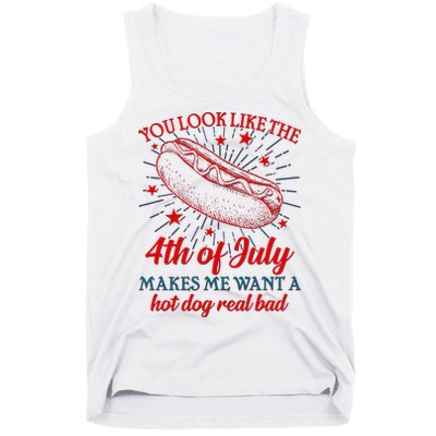 You Look Like The 4th Of July Makes Me Want A Hotdog Real Bad Tank Top