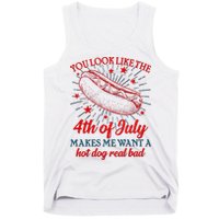 You Look Like The 4th Of July Makes Me Want A Hotdog Real Bad Tank Top