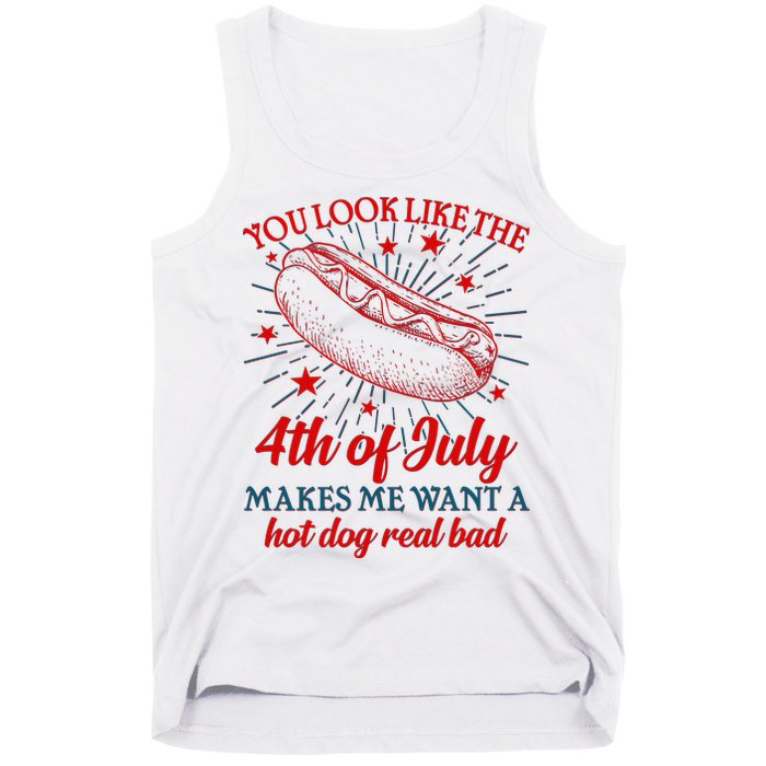 You Look Like The 4th Of July Makes Me Want A Hotdog Real Bad Tank Top