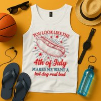 You Look Like The 4th Of July Makes Me Want A Hotdog Real Bad Tank Top