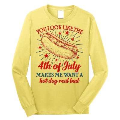 You Look Like The 4th Of July Makes Me Want A Hotdog Real Bad Long Sleeve Shirt