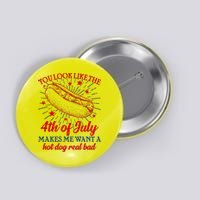 You Look Like The 4th Of July Makes Me Want A Hotdog Real Bad Button
