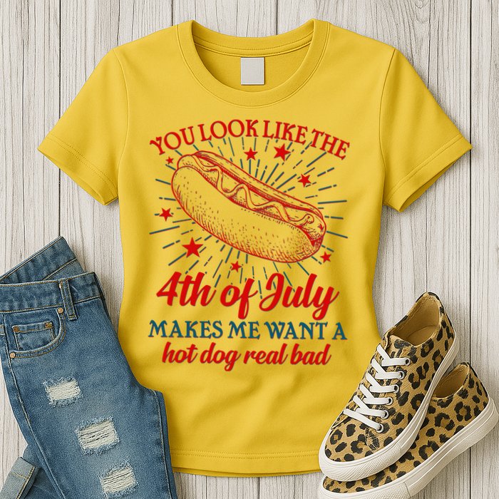 You Look Like The 4th Of July Makes Me Want A Hotdog Real Bad Womens T-Shirt