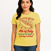 You Look Like The 4th Of July Makes Me Want A Hotdog Real Bad Womens T-Shirt