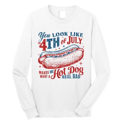 You Look Like The 4th Of July Makes Me Want Hot Dog Real Bad Long Sleeve Shirt